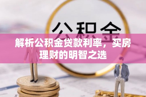 下营解析公积金贷款利率，买房理财的明智之选