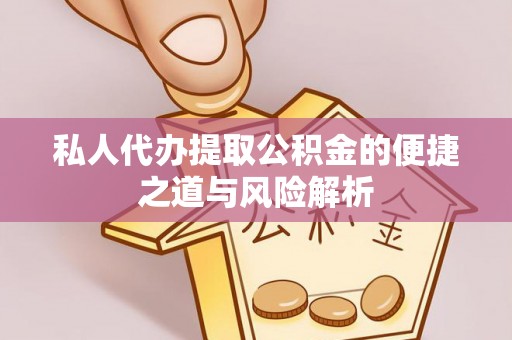 下营私人代办提取公积金的便捷之道与风险解析