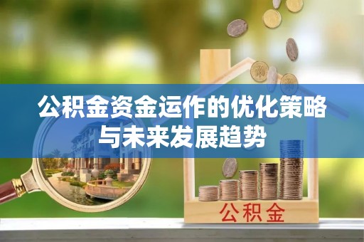 下营公积金资金运作的优化策略与未来发展趋势