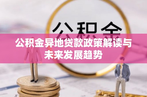 下营公积金异地贷款政策解读与未来发展趋势