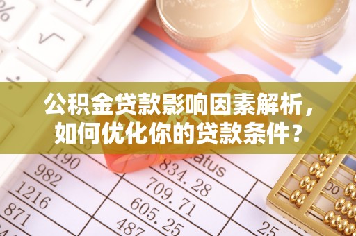 下营公积金贷款影响因素解析，如何优化你的贷款条件？