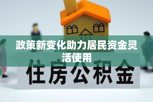 下营政策新变化助力居民资金灵活使用