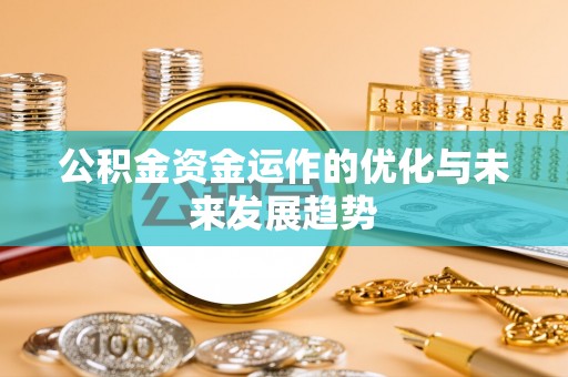 下营公积金资金运作的优化与未来发展趋势