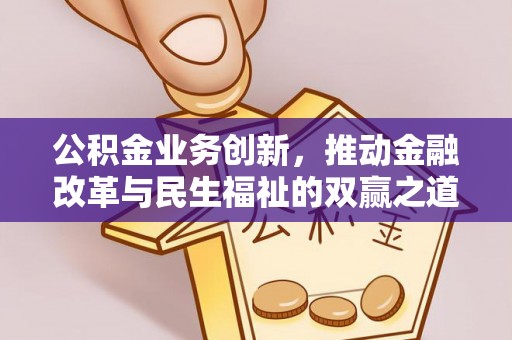下营公积金业务创新，推动金融改革与民生福祉的双赢之道