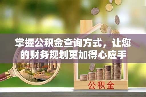 下营掌握公积金查询方式，让您的财务规划更加得心应手