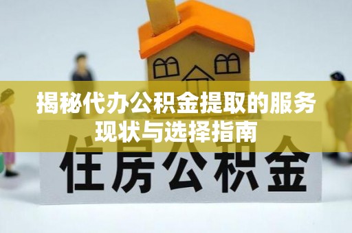 下营揭秘代办公积金提取的服务现状与选择指南