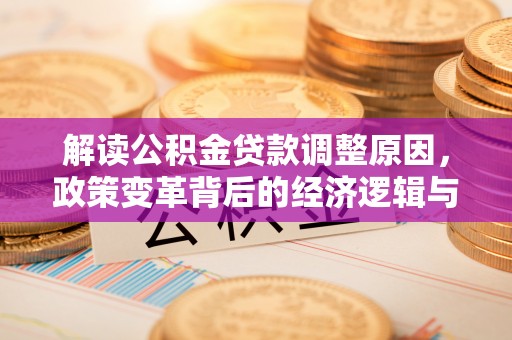 下营解读公积金贷款调整原因，政策变革背后的经济逻辑与民生影响